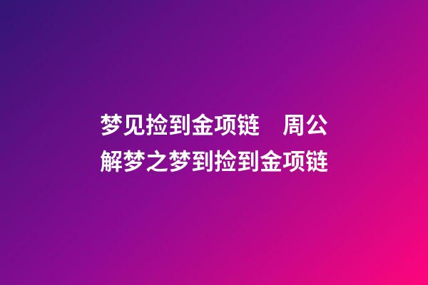 梦见捡到金项链　周公解梦之梦到捡到金项链